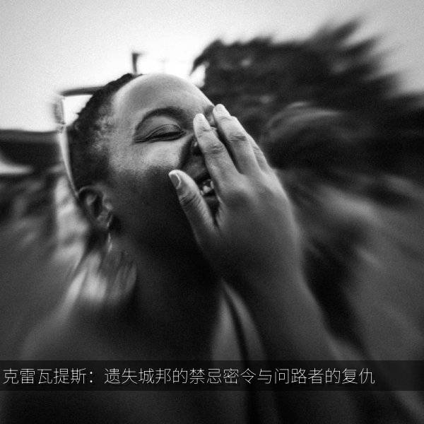 克雷瓦提斯：遗失城邦的禁忌密令与问路者的复仇